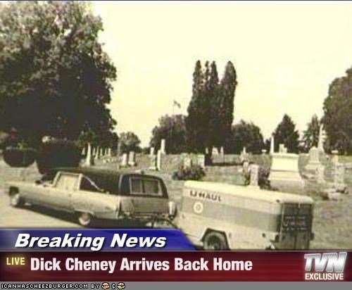 breaking-news-dick-cheney-arrives-back-home.jpeg