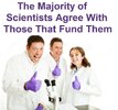 The Majority of Scientists Agree With Those That Fund Them